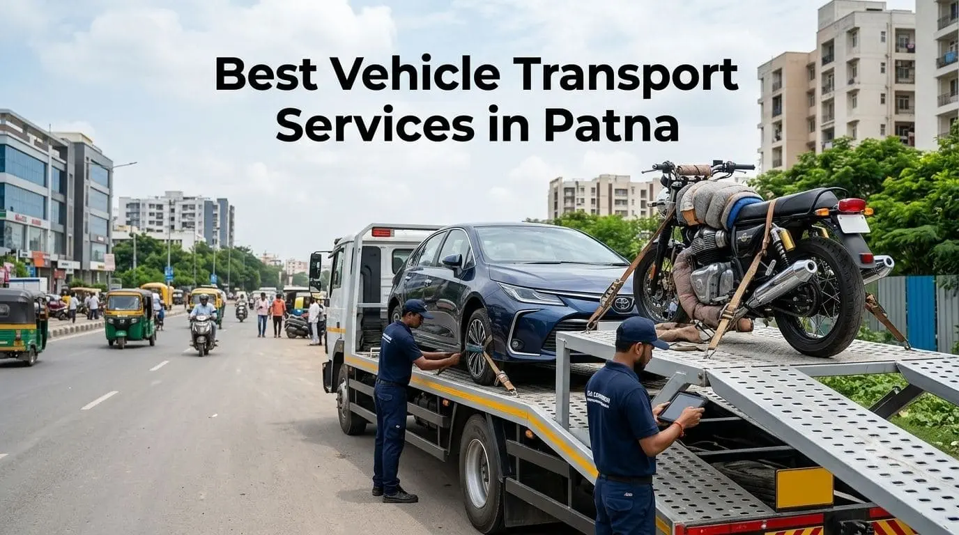 Best Vehicle Transport Services in Patna: A Practical Guide for Safe Car & Bike Transportation